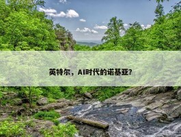 英特尔，AI时代的诺基亚？