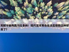 天赋不输梅西马拉多纳！现代足球再也无法出现他这种球员了？