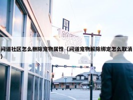 问道社区怎么删除宠物属性（问道宠物解除绑定怎么取消）