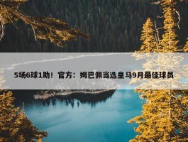 5场6球1助！官方：姆巴佩当选皇马9月最佳球员