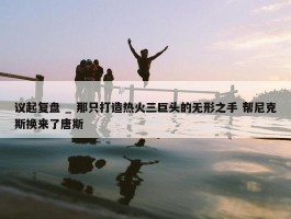 议起复盘 _ 那只打造热火三巨头的无形之手 帮尼克斯换来了唐斯