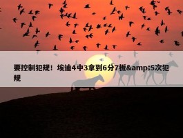 要控制犯规！埃迪4中3拿到6分7板&5次犯规