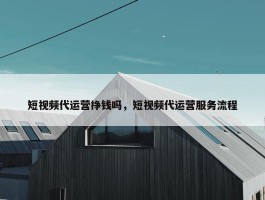 短视频代运营挣钱吗，短视频代运营服务流程