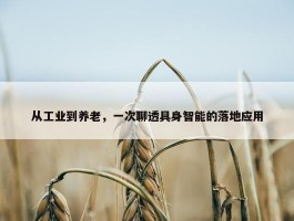 从工业到养老，一次聊透具身智能的落地应用