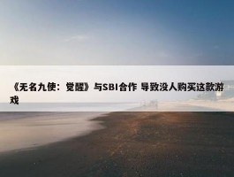 《无名九使：觉醒》与SBI合作 导致没人购买这款游戏