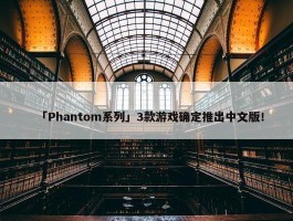 「Phantom系列」3款游戏确定推出中文版！