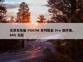 玄派玄熊猫 PD87M 系列键盘 Pro 版开售，649 元起