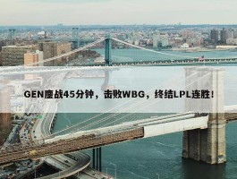 GEN鏖战45分钟，击败WBG，终结LPL连胜！