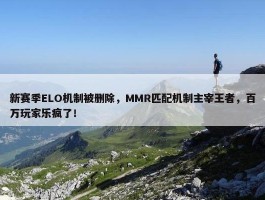 新赛季ELO机制被删除，MMR匹配机制主宰王者，百万玩家乐疯了！