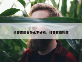 抖音直播有什么不好吗，抖音直播利弊