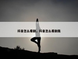 抖音怎么看剧，抖音怎么看剧集