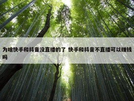 为啥快手和抖音没直播的了 快手和抖音不直播可以赚钱吗