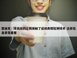 雷迪克：球员经历让我接触了运动表现检测技术 这些信息非常重要