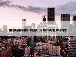 福布斯富豪排行榜是什么 福布斯富豪榜出炉