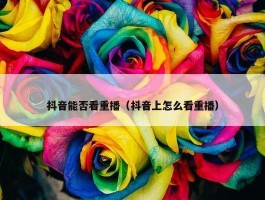 抖音能否看重播（抖音上怎么看重播）