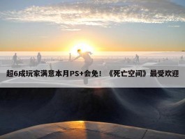 超6成玩家满意本月PS+会免！《死亡空间》最受欢迎