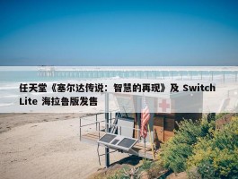 任天堂《塞尔达传说：智慧的再现》及 Switch Lite 海拉鲁版发售