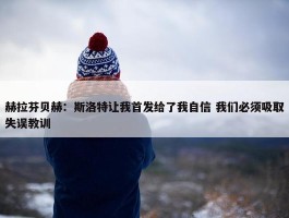 赫拉芬贝赫：斯洛特让我首发给了我自信 我们必须吸取失误教训