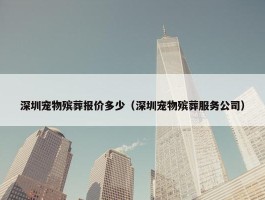 深圳宠物殡葬报价多少（深圳宠物殡葬服务公司）