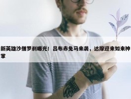 新英雄沙僧罗刹曝光！吕布赤兔马来袭，达摩迎来如来神掌