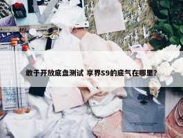 敢于开放底盘测试 享界S9的底气在哪里？