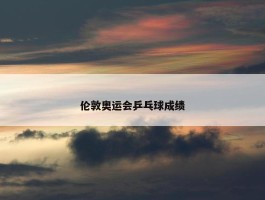 伦敦奥运会乒乓球成绩