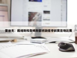 雷迪克：戴维斯和詹姆斯都将缺席季前赛首场比赛