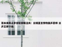 张本美和止步首轮抿嘴沮丧：日媒直言惨败国乒恩师 日乒王牌下线