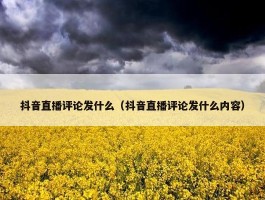 抖音直播评论发什么（抖音直播评论发什么内容）