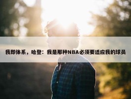 我即体系，哈登：我是那种NBA必须要适应我的球员