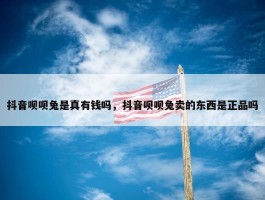 抖音呗呗兔是真有钱吗，抖音呗呗兔卖的东西是正品吗