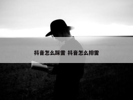 抖音怎么踩雷 抖音怎么排雷