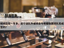 赋闲在家一年多，前宁波队外援将会与希腊联赛球队完成签约？