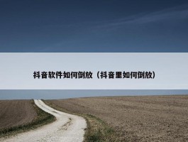 抖音软件如何倒放（抖音里如何倒放）