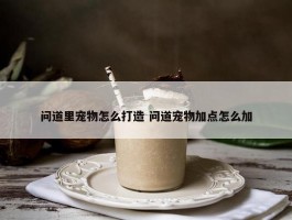 问道里宠物怎么打造 问道宠物加点怎么加