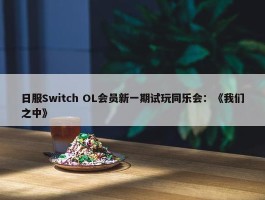 日服Switch OL会员新一期试玩同乐会：《我们之中》