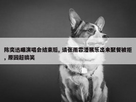 陈奕迅曝演唱会结束后, 请张雨霏潘展乐出来聚餐被拒, 原因超搞笑