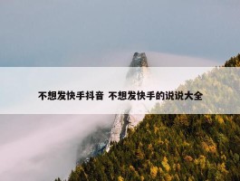 不想发快手抖音 不想发快手的说说大全