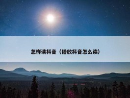 怎样读抖音（播放抖音怎么读）