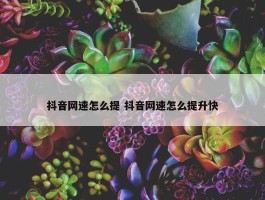 抖音网速怎么提 抖音网速怎么提升快