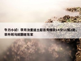 牛刀小试！李月汝重返土超首秀爆砍14分11板2助，率升班马掀翻老东家