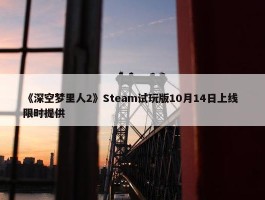 《深空梦里人2》Steam试玩版10月14日上线 限时提供