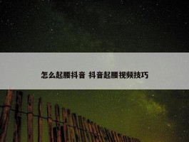 怎么起腰抖音 抖音起腰视频技巧