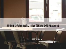 抖音多少赞有音浪，抖音获取多少赞可以有钱