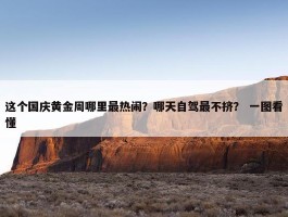 这个国庆黄金周哪里最热闹？哪天自驾最不挤？ 一图看懂