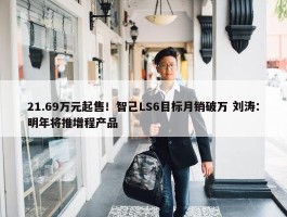 21.69万元起售！智己LS6目标月销破万 刘涛：明年将推增程产品