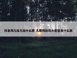 抖音风几给几给什么歌 儿歌风给你小星星是什么歌