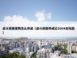 战斗民族宠物怎么养成（战斗民族养成记1004无标题）