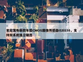 索尼发布新款车载CMOS图像传感器ISX038，支持双系统独立输出