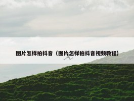 图片怎样拍抖音（图片怎样拍抖音视频教程）